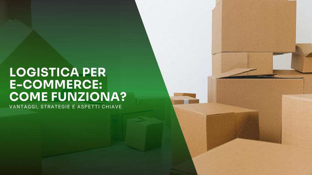 Logistica e-commerce: come funziona? Vantaggi e aspetti chiave