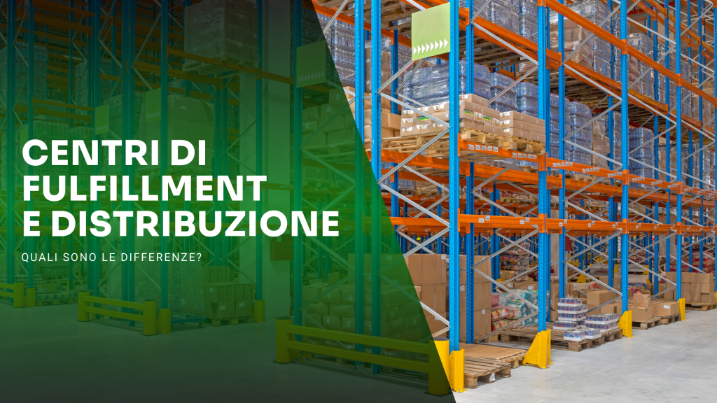 Centri di fulfillment e distribuzione: quali sono le differenze?