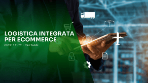 Logistica integrata per ecommerce: cos'è e tutti i vantaggi