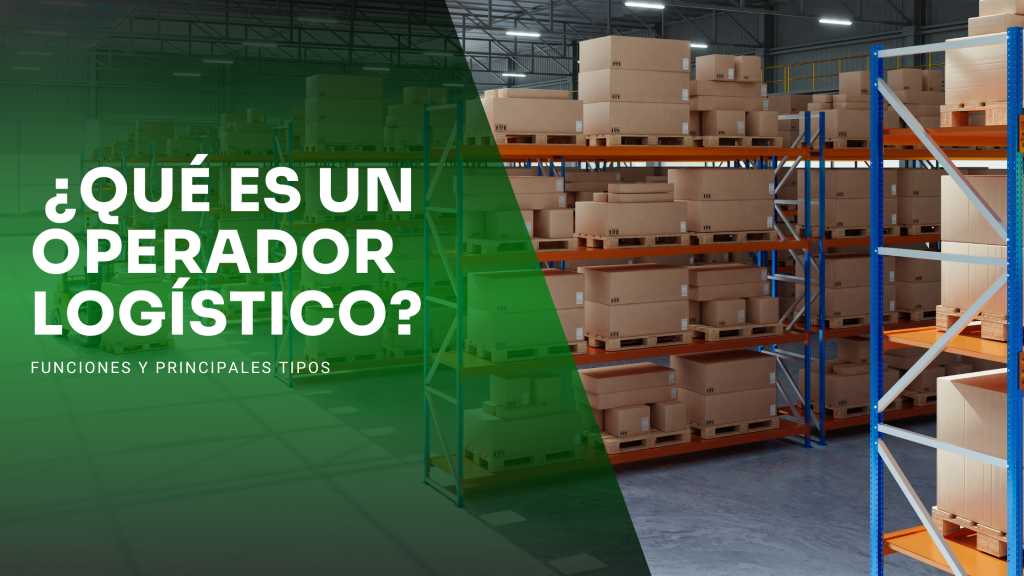 ¿Qué es un operador logístico? Funciones y principales tipos